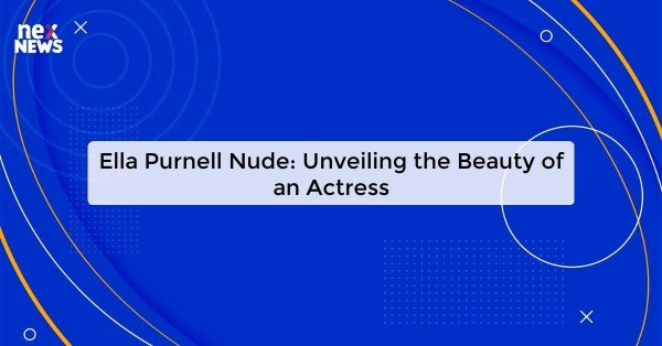 Ella Purnell Nude: Unveiling the Beauty of an Actress