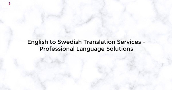 English to Swedish Translation Services - Professional Language Solutions