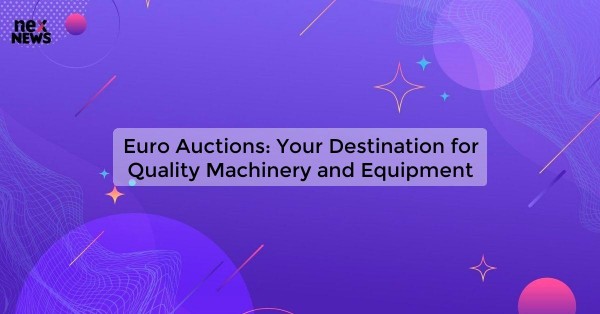 Euro Auctions: Your Destination for Quality Machinery and Equipment