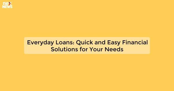 Everyday Loans: Quick and Easy Financial Solutions for Your Needs