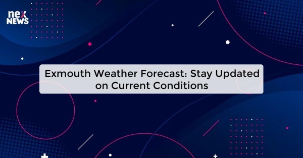 Exmouth Weather Forecast: Stay Updated on Current Conditions