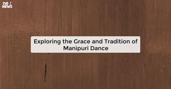 Exploring the Grace and Tradition of Manipuri Dance