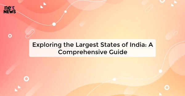 Exploring the Largest States of India: A Comprehensive Guide