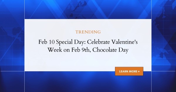 Feb 10 Special Day: Valentine Week, Chocolate Day & Feb 9 Celebrations