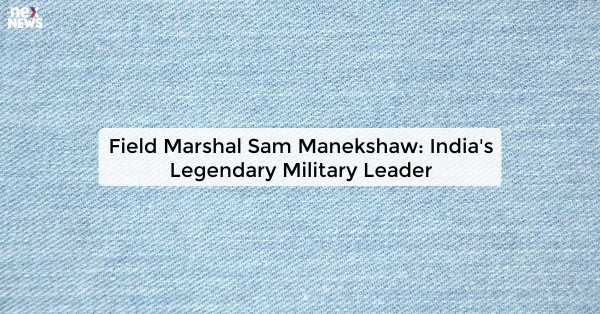 Field Marshal Sam Manekshaw: India's Legendary Military Leader