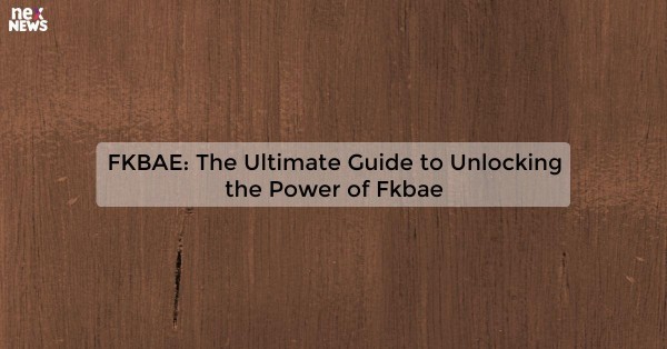 FKBAE: The Ultimate Guide to Unlocking the Power of Fkbae