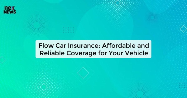 Flow Car Insurance: Affordable and Reliable Coverage for Your Vehicle