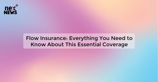 Flow Insurance: Everything You Need to Know About This Essential Coverage