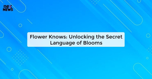 Flower Knows: Unlocking the Secret Language of Blooms