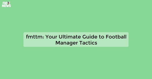 fmttm: Your Ultimate Guide to Football Manager Tactics