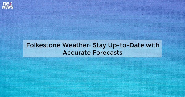 Folkestone Weather: Stay Up-to-Date with Accurate Forecasts