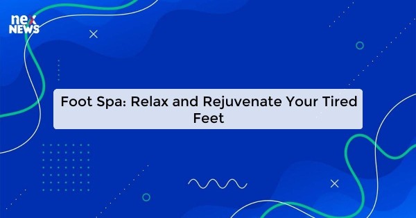 Foot Spa: Relax and Rejuvenate Your Tired Feet