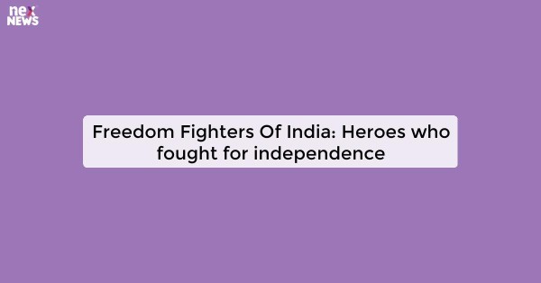 Freedom Fighters Of India: Heroes who fought for independence