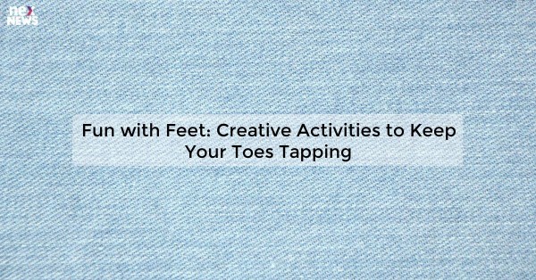 Fun with Feet: Creative Activities to Keep Your Toes Tapping