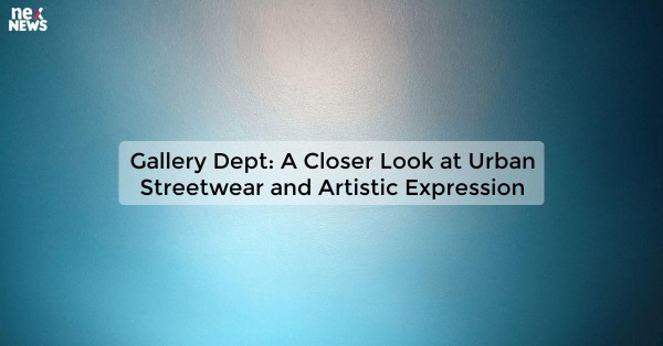 Gallery Dept: A Closer Look at Urban Streetwear and Artistic Expression