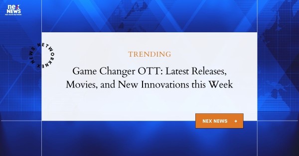 Game Changer OTT: Weekly Releases, Movies & Revolutionary Shifts in Entertainment