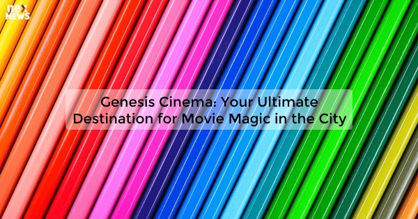 Genesis Cinema: Your Ultimate Destination for Movie Magic in the City