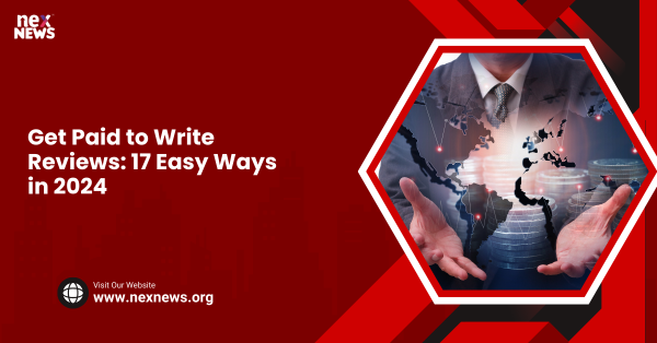 Get Paid to Write Reviews: 17 Easy Ways in 2024