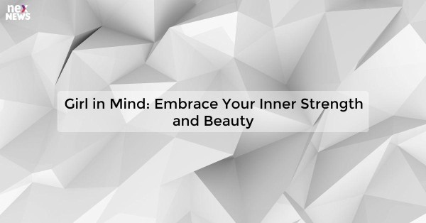 Girl in Mind: Embrace Your Inner Strength and Beauty