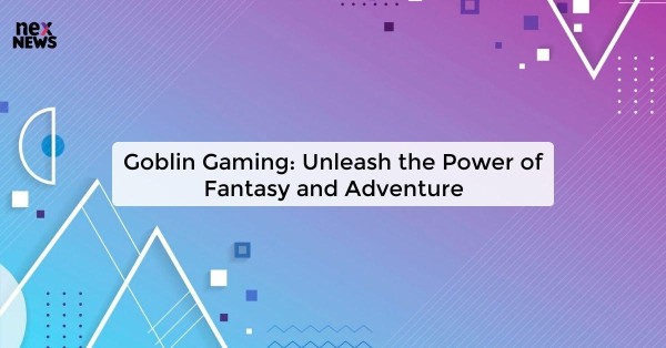 Goblin Gaming: Unleash the Power of Fantasy and Adventure