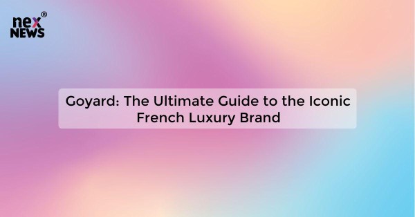 Goyard: The Ultimate Guide to the Iconic French Luxury Brand
