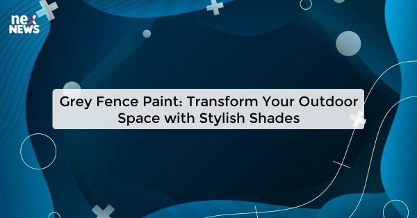 Grey Fence Paint: Transform Your Outdoor Space with Stylish Shades