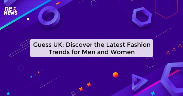 Guess UK: Discover the Latest Fashion Trends for Men and Women