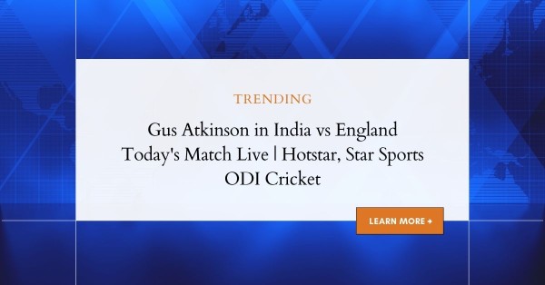 Gus Atkinson in Today's India vs England Cricket Match: Live Updates, Star Sports - Hotstar Live