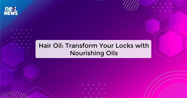 Hair Oil: Transform Your Locks with Nourishing Oils