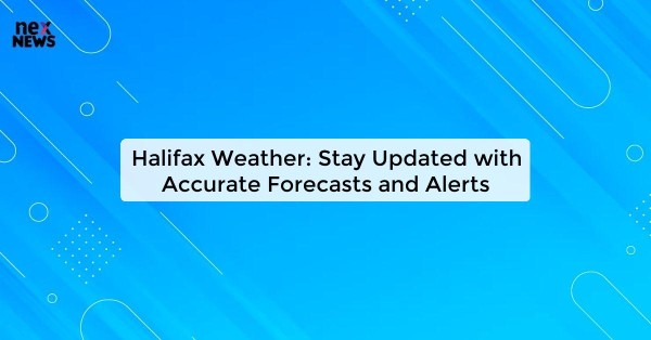 Halifax Weather: Stay Updated with Accurate Forecasts and Alerts