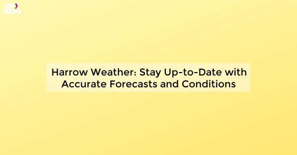 Harrow Weather: Stay Up-to-Date with Accurate Forecasts and Conditions