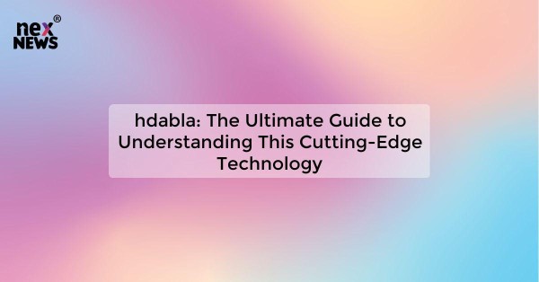 hdabla: The Ultimate Guide to Understanding This Cutting-Edge Technology