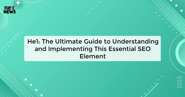 He1: The Ultimate Guide to Understanding and Implementing This Essential SEO Element