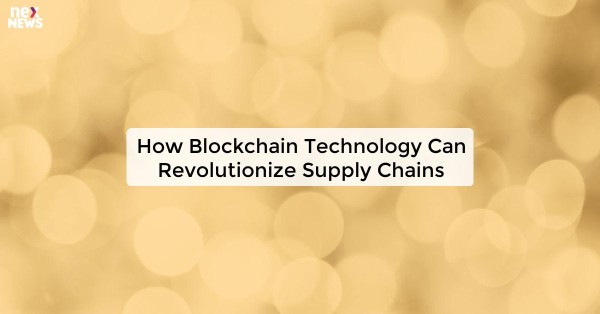 How Blockchain Technology Can Revolutionize Supply Chains