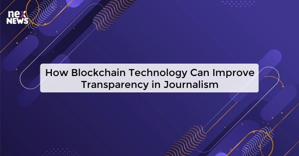 How Blockchain Technology Can Improve Transparency in Journalism