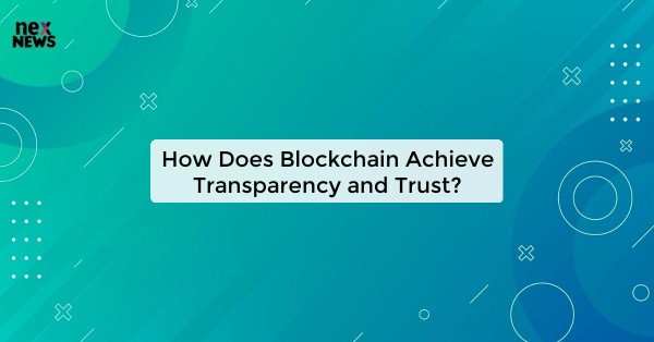 How Does Blockchain Achieve Transparency and Trust?