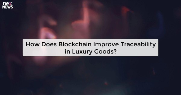 How Does Blockchain Improve Traceability in Luxury Goods?