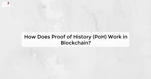 How Does Proof of History (PoH) Work in Blockchain?