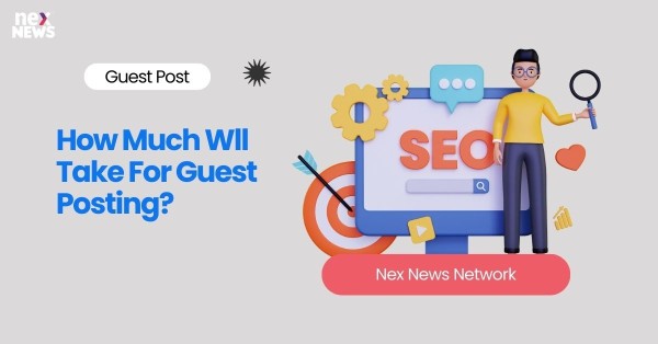 How Much Wll Take For Guest Posting?