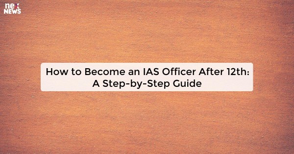 How to Become an IAS Officer After 12th: A Step-by-Step Guide