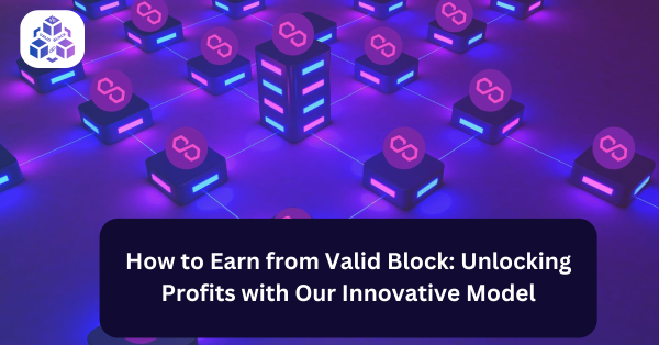 How to Earn from Valid Block: Unlocking Profits with Our Innovative Model