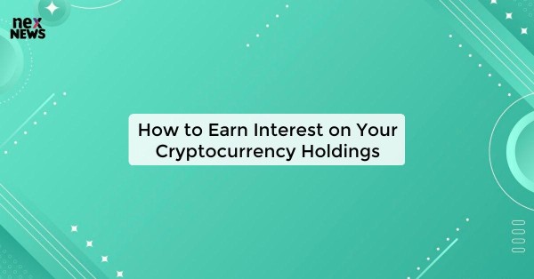 How to Earn Interest on Your Cryptocurrency Holdings