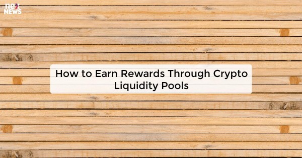 How to Earn Rewards Through Crypto Liquidity Pools