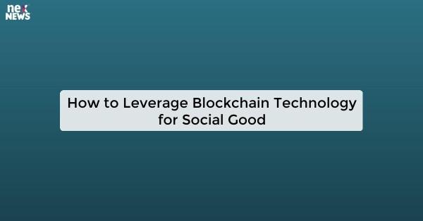 How to Leverage Blockchain Technology for Social Good