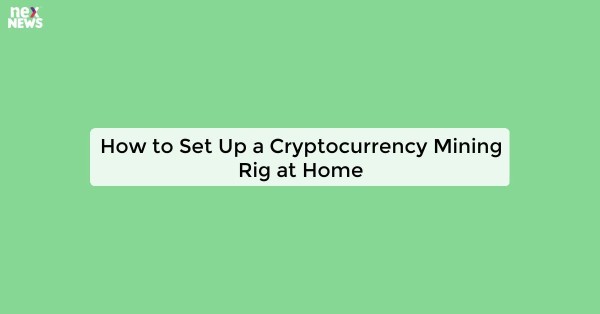 How to Set Up a Cryptocurrency Mining Rig at Home