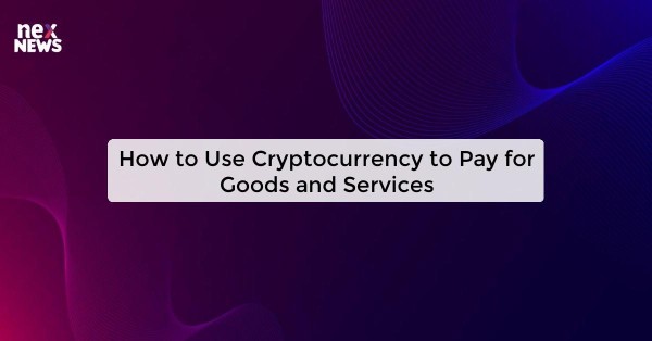 How to Use Cryptocurrency to Pay for Goods and Services