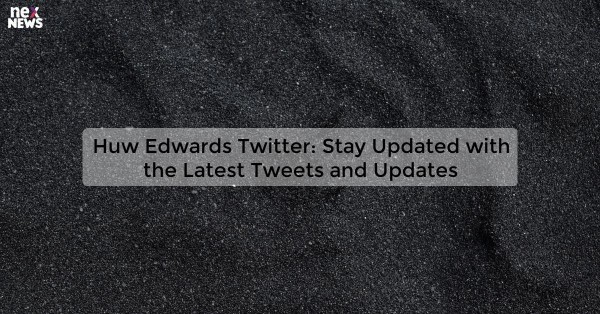 Huw Edwards Twitter: Stay Updated with the Latest Tweets and Updates