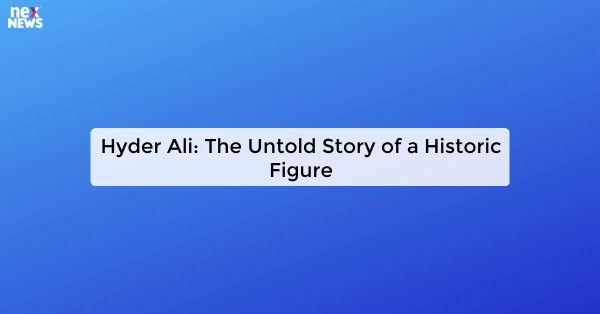 Hyder Ali: The Untold Story of a Historic Figure