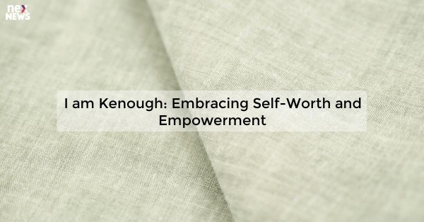 I am Kenough: Embracing Self-Worth and Empowerment