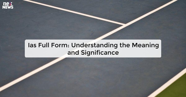 Ias Full Form: Understanding the Meaning and Significance